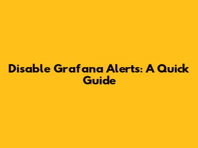 Disable Grafana Alerts: A Quick Guide