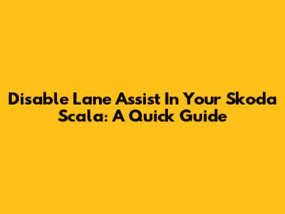 Disable Lane Assist In Your Skoda Scala: A Quick Guide