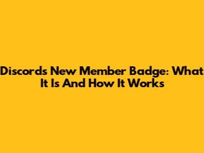 Discord's New Member Badge: What It Is And How It Works