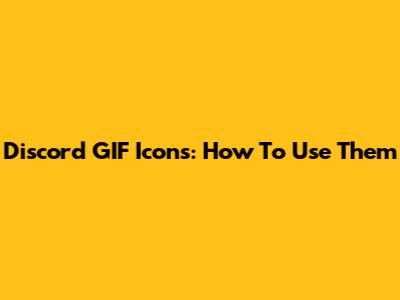 Discord GIF Icons: How To Use Them