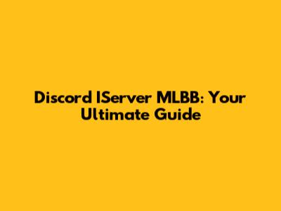 Discord IServer MLBB: Your Ultimate Guide