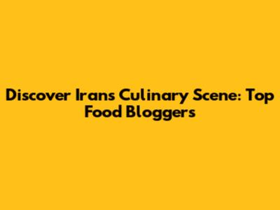 Discover Iran's Culinary Scene: Top Food Bloggers