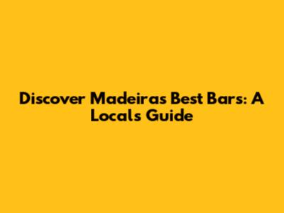 Discover Madeira's Best Bars: A Local's Guide
