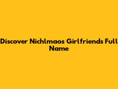 Discover Nichlmao's Girlfriend's Full Name