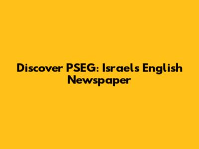 Discover PSEG: Israel's English Newspaper