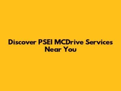 Discover PSEI MCDrive Services Near You