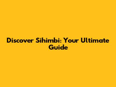 Discover Sihimbi: Your Ultimate Guide