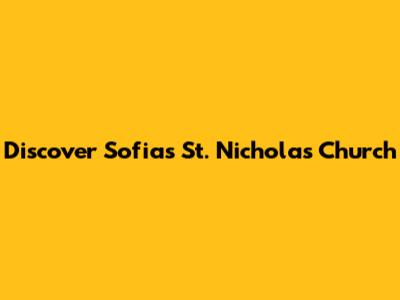 Discover Sofia's St. Nicholas Church