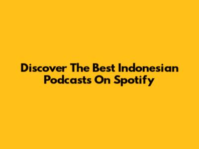 Discover The Best Indonesian Podcasts On Spotify