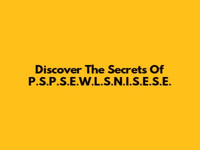 Discover The Secrets Of P.S.P.S.E.W.L.S.N.I.S.E.S.E.