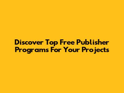 Discover Top Free Publisher Programs For Your Projects