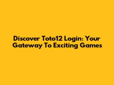 Discover Toto12 Login: Your Gateway To Exciting Games