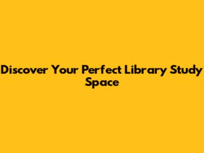 Discover Your Perfect Library Study Space