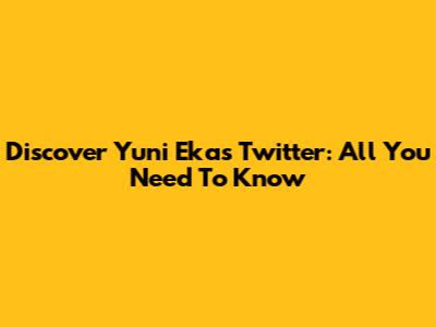 Discover Yuni Eka's Twitter: All You Need To Know