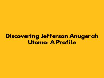 Discovering Jefferson Anugerah Utomo: A Profile