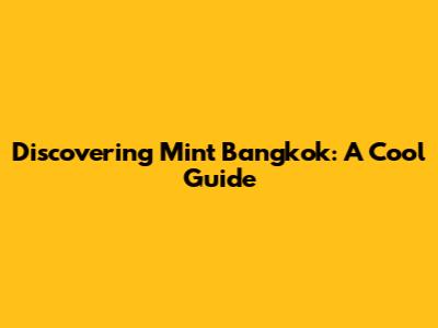 Discovering Mint Bangkok: A Cool Guide