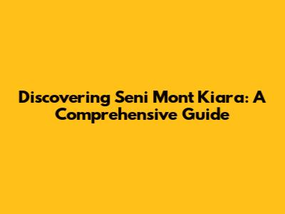 Discovering Seni Mont Kiara: A Comprehensive Guide