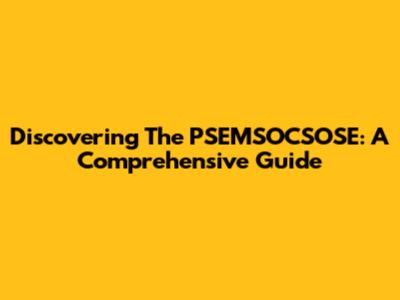 Discovering The PSEMSOCSOSE: A Comprehensive Guide