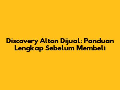 Discovery Alton Dijual: Panduan Lengkap Sebelum Membeli