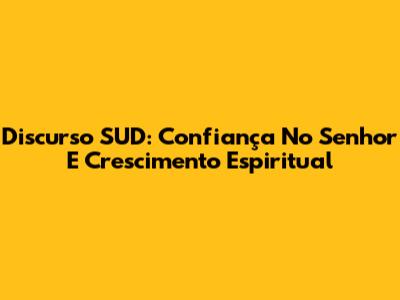 Discurso SUD: Confiança No Senhor E Crescimento Espiritual