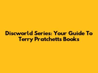 Discworld Series: Your Guide To Terry Pratchett's Books