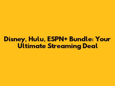 Disney, Hulu, ESPN+ Bundle: Your Ultimate Streaming Deal