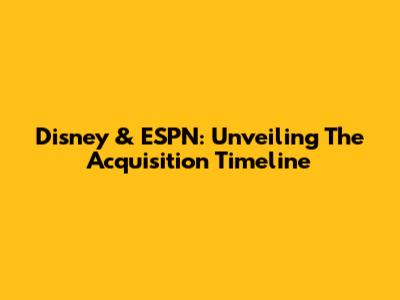 Disney & ESPN: Unveiling The Acquisition Timeline