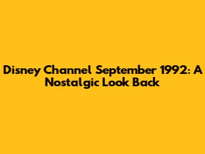 Disney Channel September 1992: A Nostalgic Look Back
