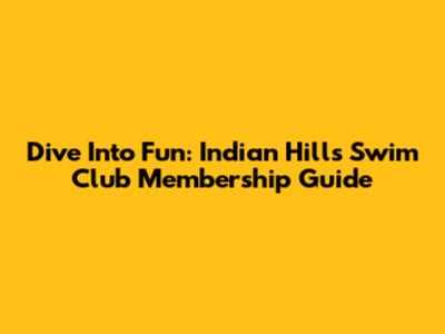 Dive Into Fun: Indian Hills Swim Club Membership Guide