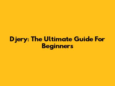 Djery: The Ultimate Guide For Beginners