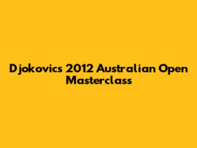 Djokovic's 2012 Australian Open Masterclass