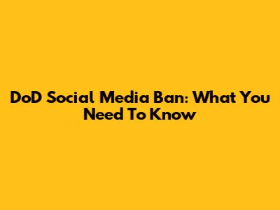 DoD Social Media Ban: What You Need To Know