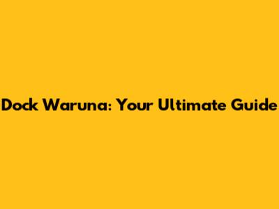 Dock Waruna: Your Ultimate Guide
