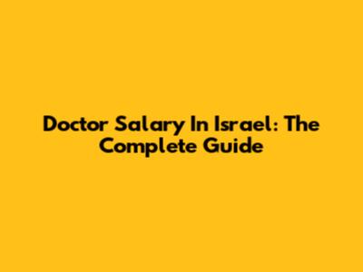 Doctor Salary In Israel: The Complete Guide