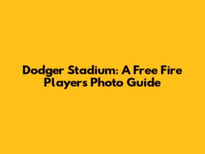 Dodger Stadium: A Free Fire Player's Photo Guide