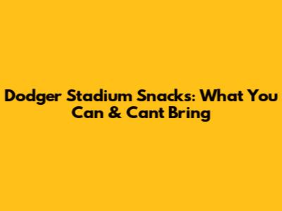 Dodger Stadium Snacks: What You Can & Can't Bring