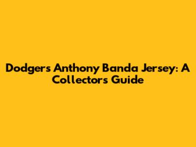 Dodgers' Anthony Banda Jersey: A Collector's Guide