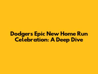 Dodgers' Epic New Home Run Celebration: A Deep Dive