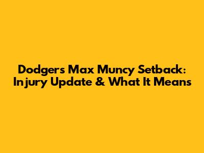 Dodgers' Max Muncy Setback: Injury Update & What It Means