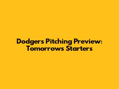 Dodgers' Pitching Preview: Tomorrow's Starters