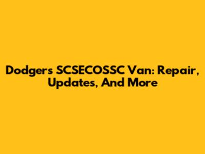 Dodgers' SCSECOSSC Van: Repair, Updates, And More