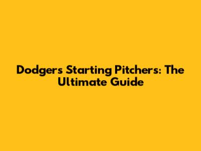 Dodgers' Starting Pitchers: The Ultimate Guide