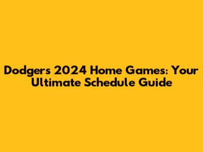 Dodgers 2024 Home Games: Your Ultimate Schedule Guide