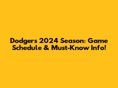 Dodgers 2024 Season: Game Schedule & Must-Know Info!