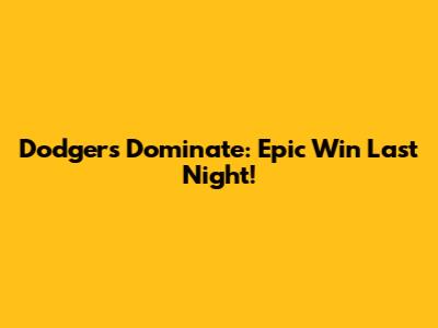 Dodgers Dominate: Epic Win Last Night!