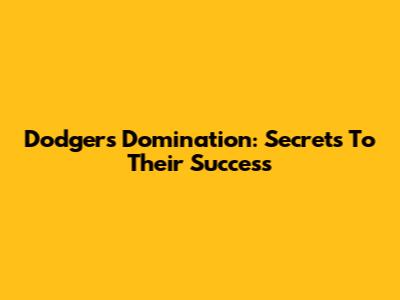 Dodgers Domination: Secrets To Their Success