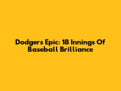 Dodgers Epic: 18 Innings Of Baseball Brilliance