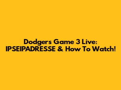 Dodgers Game 3 Live: IPSEIPADRESSE & How To Watch!