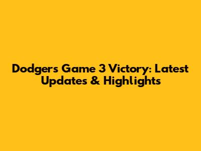 Dodgers Game 3 Victory: Latest Updates & Highlights