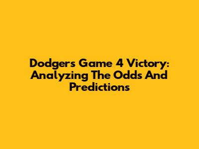 Dodgers Game 4 Victory: Analyzing The Odds And Predictions